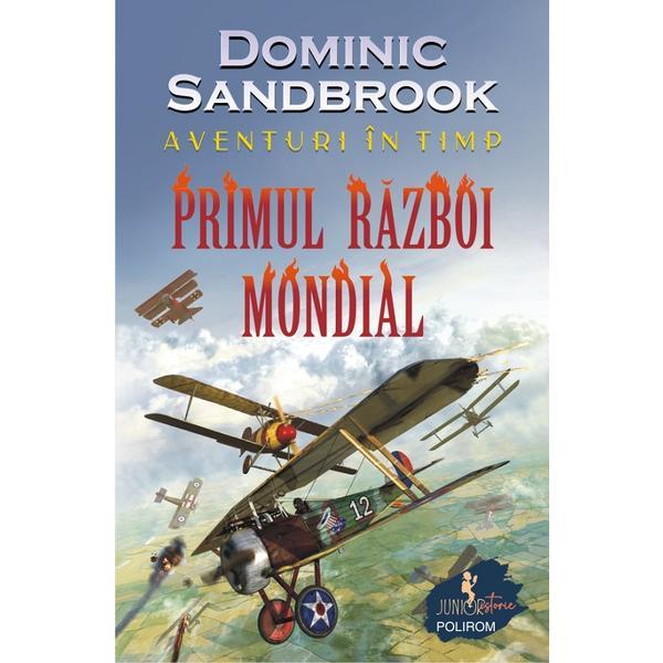 Aventuri in timp. Primul Razboi Mondial - Dominic Sandbrook, editura Polirom