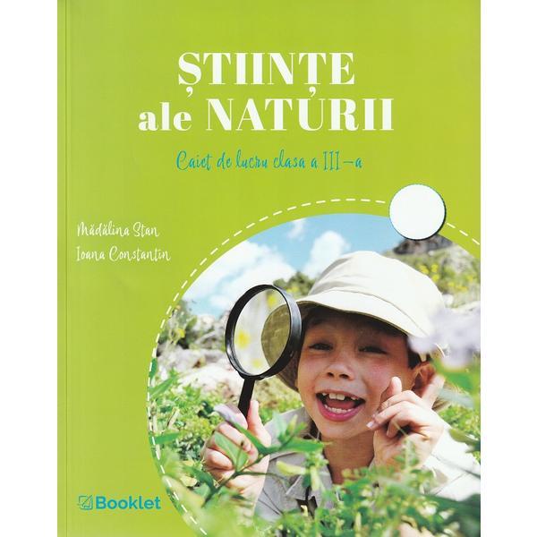 Stiinte ale naturii - Clasa 3 - Caiet de lucru - Madalina Stan, Ioana Constantin, editura Booklet