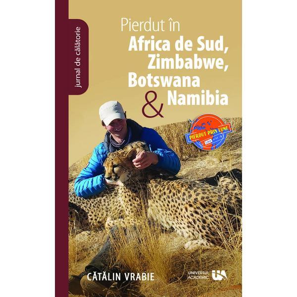 Pierdut in Africa de Sud, Zimbabwe, Botswana si Namibia - Catalin Vrabie, editura Universul Academic