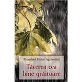 Tacerea cea bine graitoare - Monahul Moise Aghioritul, editura Egumenita