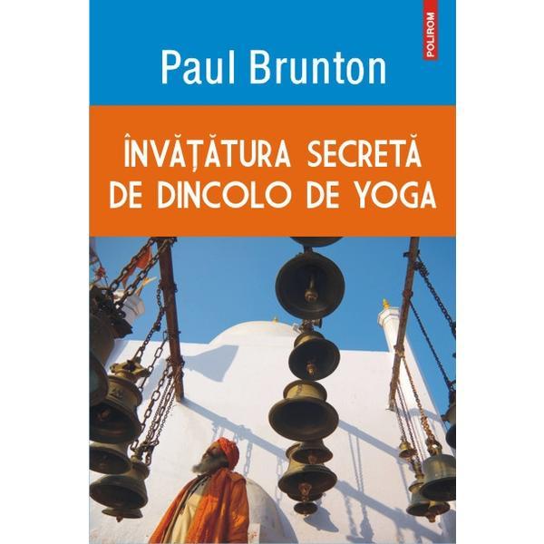 Invatatura Secreta De Dincolo De Yoga - Paul Brunton, editura Polirom