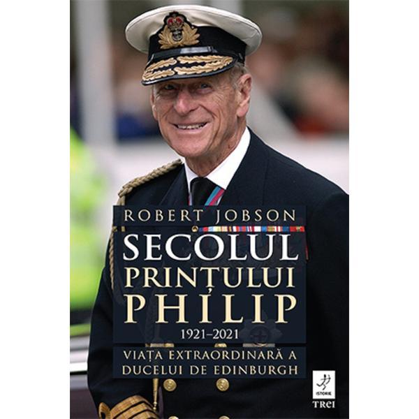Secolul Printului Philip 1921-2021 - Robert Jobson, editura Trei