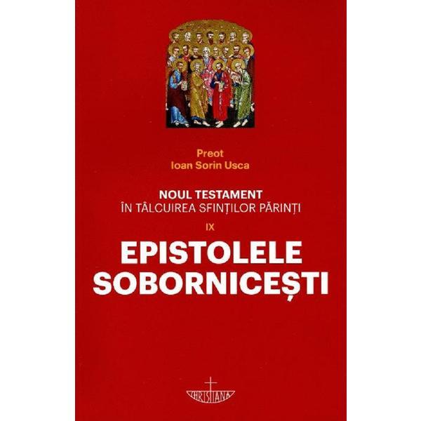 Noul Testament in talcuirea Sfintilor Parinti Vol.9: Epistolele Sobornicesti - Pr. Ioan Sorin Usca, editura Christiana