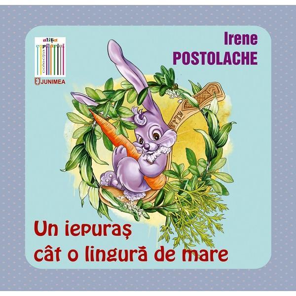 Un iepuras cat o lingura de mare - Irene Postolache, editura Junimea