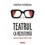 Teatrul ca rezistenta - Cristina Modreanu, editura Polirom