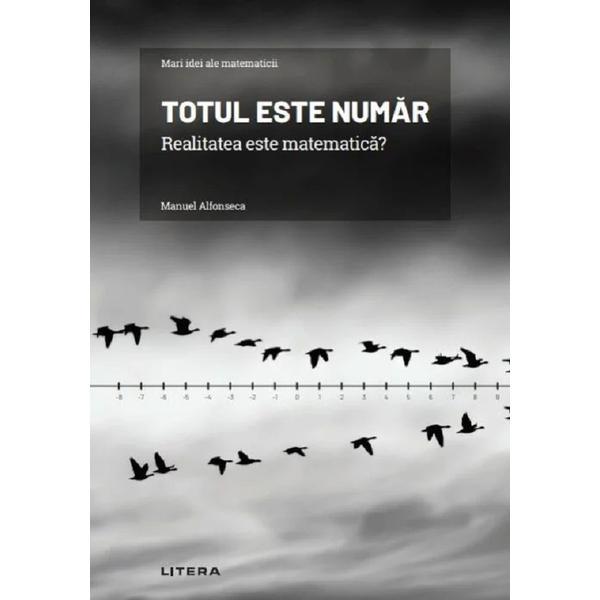 Mari idei ale matematicii. Totul este numar. Realitatea este matematica? - Manuel Alfonseca, editura Litera