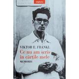 Ce nu am scris in cartile mele. Memorii - Viktor E. Frankl, editura Litera