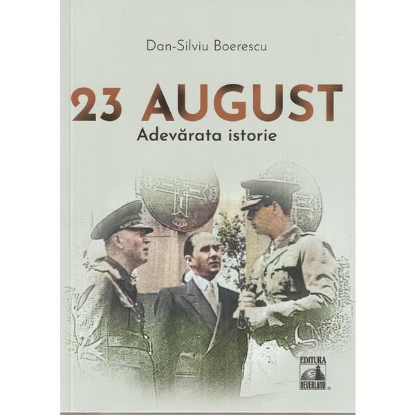 23 august. Adevarata istorie - Dan-Silviu Boerescu, editura Neverland