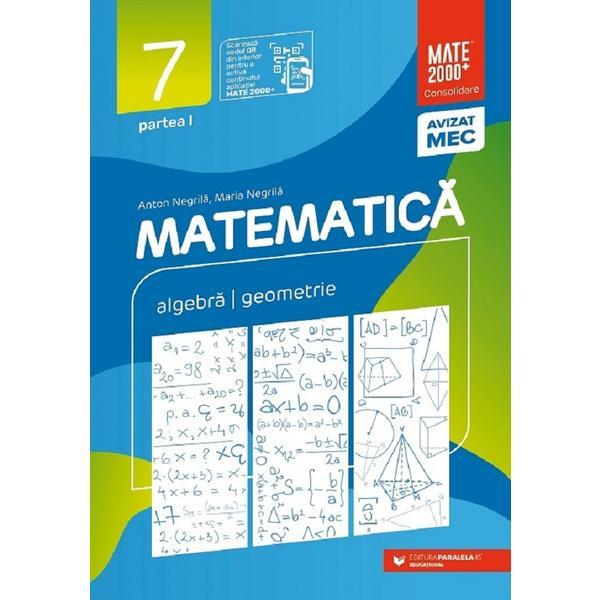 Matematica - Clasa 7 Partea 1 - Consolidare - Anton Negrila, Maria Negrila, editura Paralela 45