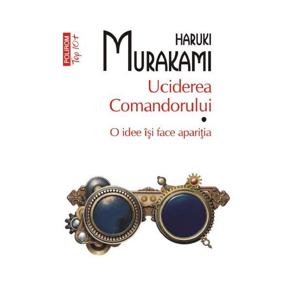 Uciderea Comandorului. Vol.1 O idee isi face aparitia - Haruki Murakami, editura Polirom