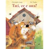 Tati, ce e asta? - Christophe Loupy, Eve Tharlet, editura Nemira