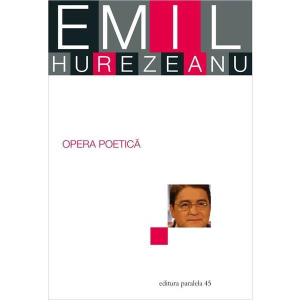 Opera poetica - Emil Hurezeanu, editura Paralela 45