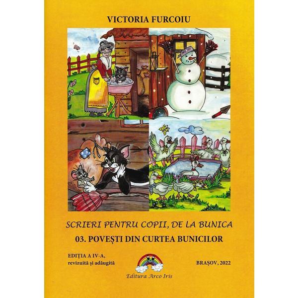 Scrieri pentru copii de la bunica 3: Povesti din curtea bunicilor - Victoria Furcoiu, editura Arco Iris