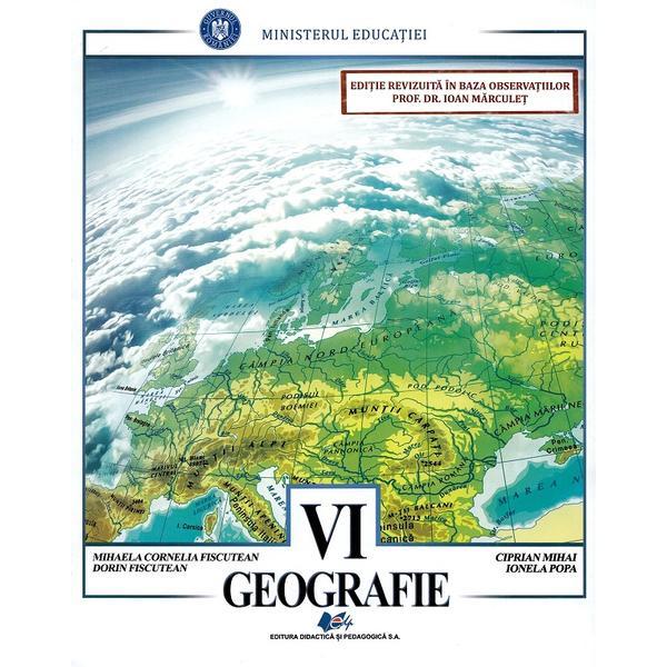 Geografie - Calsa 6 - Manual - Mihaela Cornelia Fiscutean, Dorin Fiscutean, Ciprian Mihai, Ionela Popa, editura Didactica Si Pedagogica