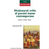 Dictionarul Critic Al Poeziei Iesene Contemporane - Emanuela Ilie, editura Institutul European