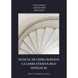 Manual de limba romana ca limba straina (RLS). Nivelul B1 - Ioana Sonea, Lavinia Vasiu, Dina Vilcu, editura Presa Universitara Clujeana