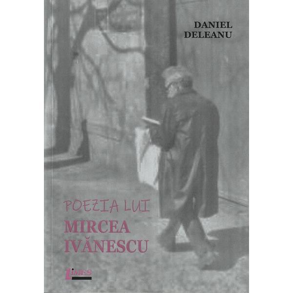 Poezia lui Mircea Ivanescu - Daniel Deleanu, editura Limes