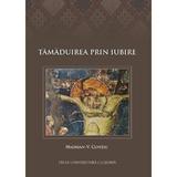 Tamaduirea prin iubire - Hadrian-V. Contiu, editura Presa Universitara Clujeana