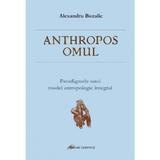 Anthropos omul. Paradigmele unui model antropologic integral - Alexandru Buzalic, editura Galaxia Gutenberg