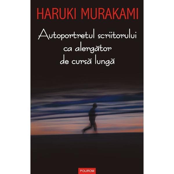 Autoportretul scriitorului ca alergator de cursa lunga - Haruki Murakami, editura Polirom