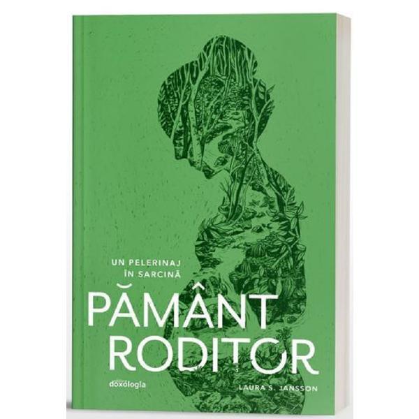 Pamant roditor. un pelerinaj in sarcina - Laura S. Jansson