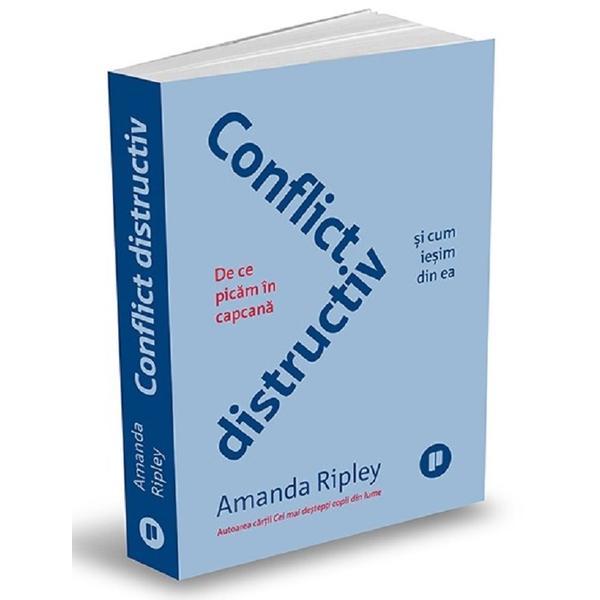 Conflict distructiv. de ce picam in capcana si cum iesim din ea - Amanda Ripley