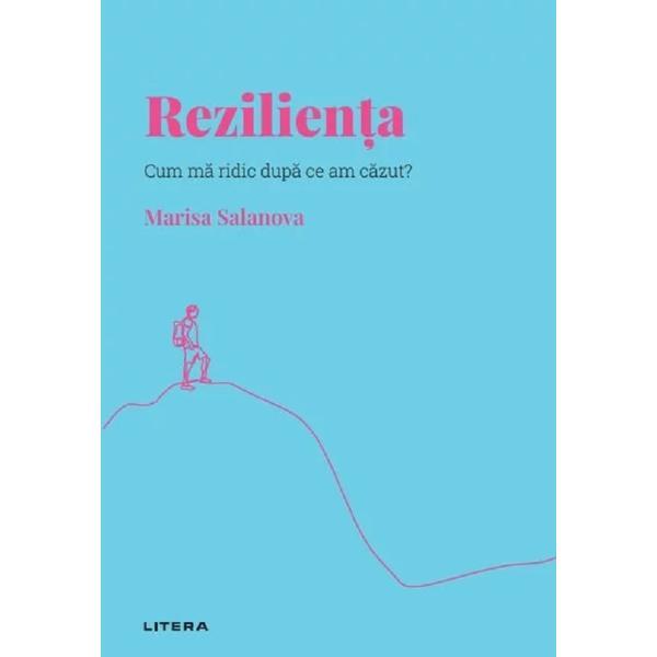 Descopera psihologia. Rezilienta. Cum ma ridic dupa ce am cazut? - Marisa Salanova, editura Litera