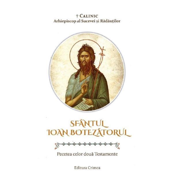Sfantul Ioan Botezatorul. Pecetea celor doua testamente - Calinic, editura Crimca