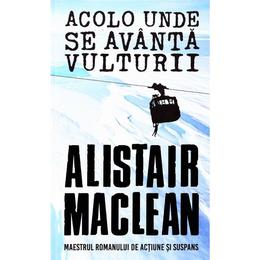 Acolo Unde Se Avanta Vulturii - Alistair Maclean