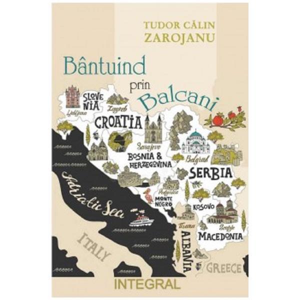 Bantuind prin Balcani - Tudor Calin Zarojanu, editura Integral