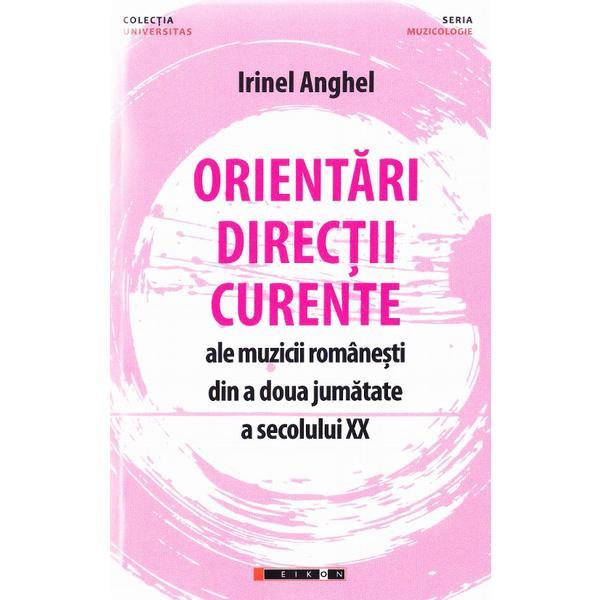 Orientari, Directii, Curente Ale Muzicii Romanesti Din A Doua Jumatate A Sec Xx - Irinel Anghel