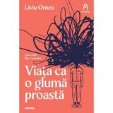 Viata ca o gluma proasta - Liviu Ornea, editura Nemira