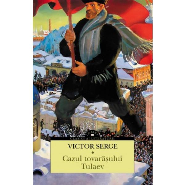 Cazul tovarasului Tulaev - Victor Serge, editura Corint