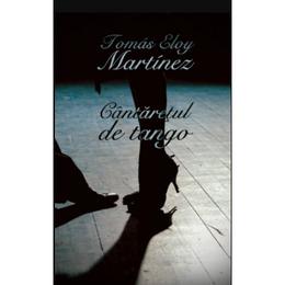 Cantaretul de tango - Tomas Eloy Martinez, editura Curtea Veche