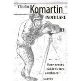 Inoculare. Hore pentru zadarnicirea combaterii - Claudiu Komartin, editura Cartier