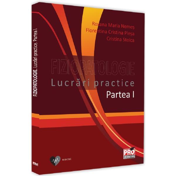 Fiziopatologie. Lucrari practice. Partea 1 - Roxana Maria Nemes, Florentina Cristina Plesa, Cristina Stoica, editura Pro Universitaria