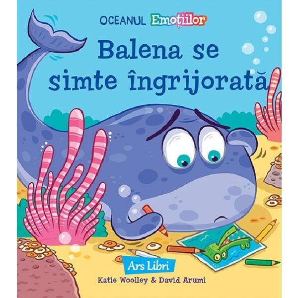 Balena se simte ingrijorata - Katie Woolley, David Arumi, editura Ars Libri