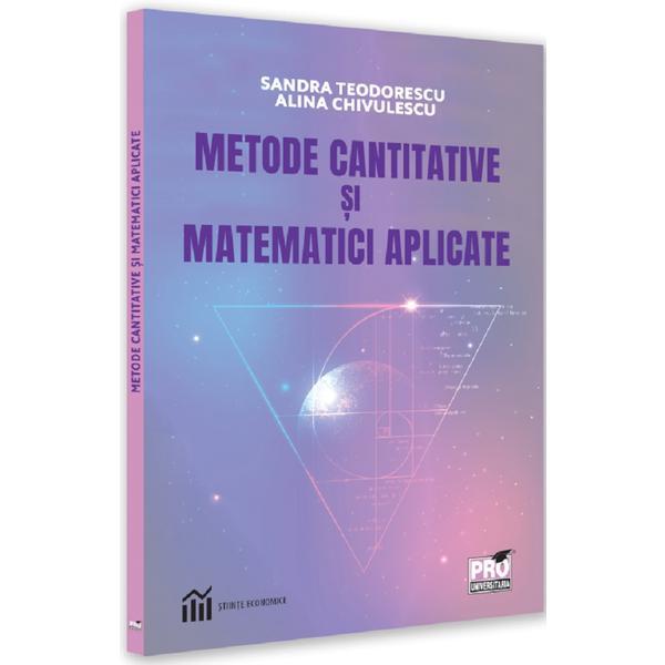 Metode cantitative si matematici aplicate - Sandra Teodorescu, Alina Chivulescu, editura Pro Universitaria