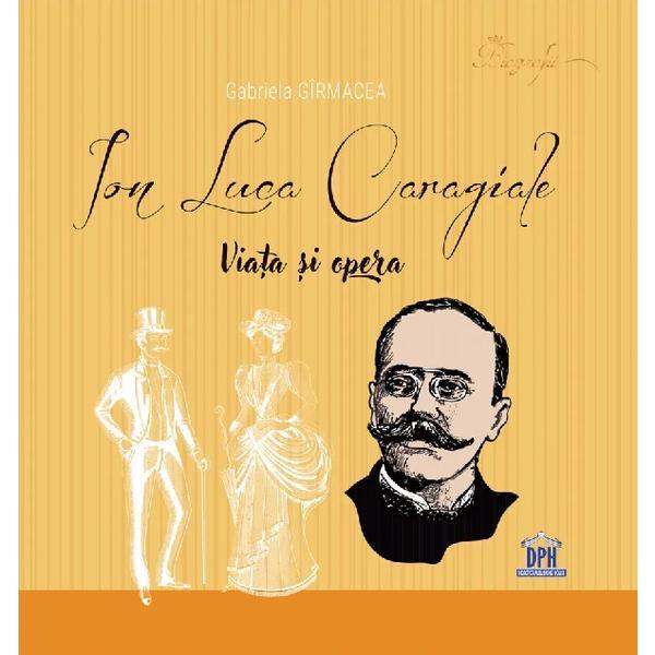 Ion Luca Caragiale. Viata si opera - Gabriela Girmacea, editura Didactica Publishing House