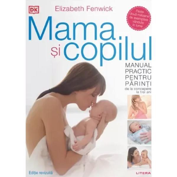 Mama si copilul. Manual practic pentru parinti, de la concepere la trei ani - Elizabeth Fenwick, editura Litera