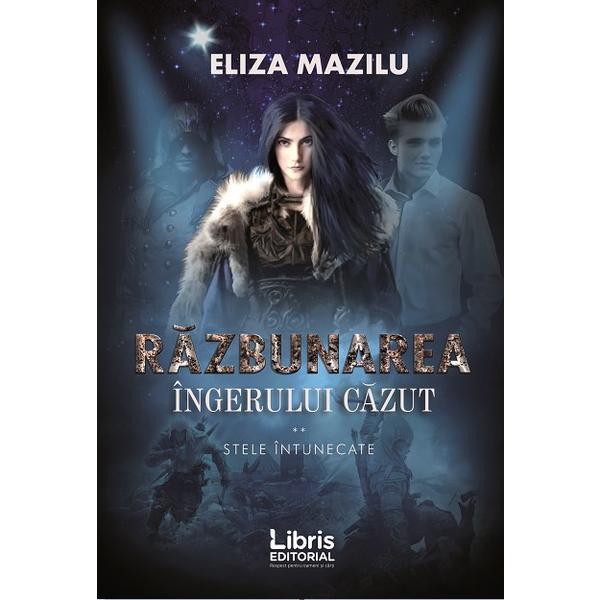 Stele intunecate vol 2. Razbunarea ingerului cazut - Eliza Mazilu, editura Libris Editorial