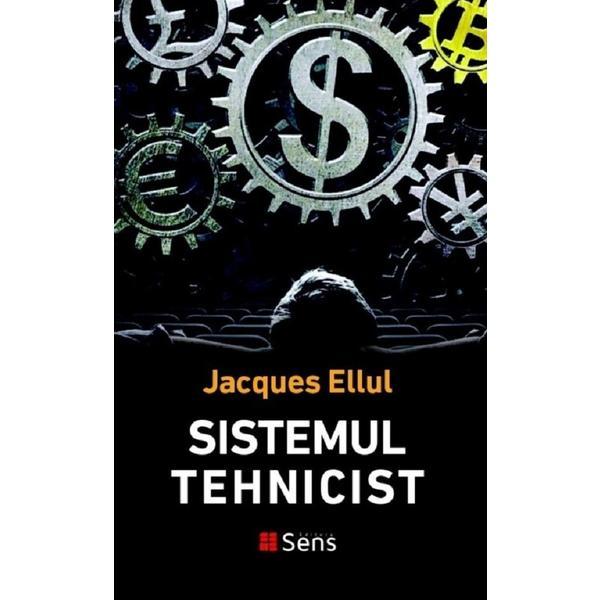 Sistemul tehnicist - Jacques Ellul, editura Sens