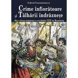 Crime infioratoare si talharii indraznete - Gabriel Constantinescu, editura Cetatea De Scaun