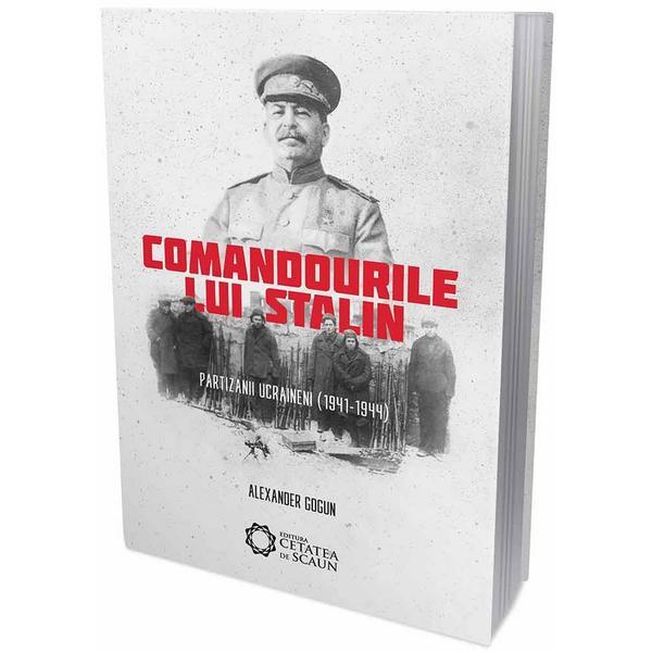 Comandourile Lui Stalin. Partizanii Ucraineni (1941-1944) - Alexander Gogun