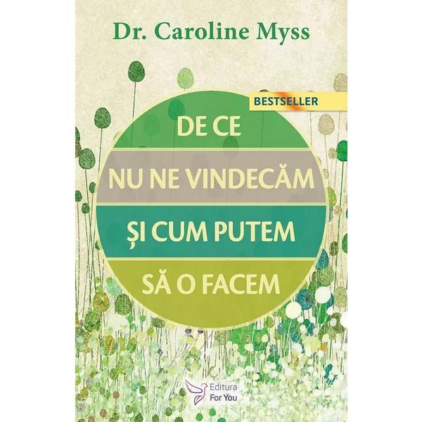 De ce nu ne vindecam si cum putem sa o facem - Caroline Myss, editura For You