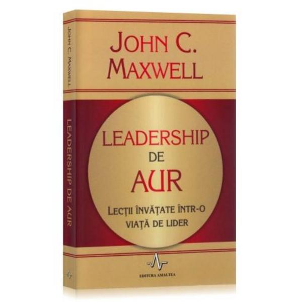 Leadership de aur - John C. Maxwell, editura Amaltea