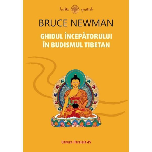 Ghidul incepatorului in budismul tibetan - Bruce Newman, editura Paralela 45