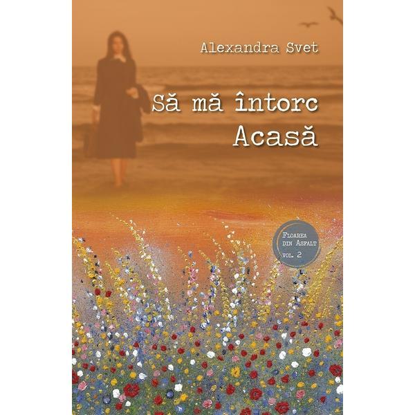 Sa ma intorc Acasa - Alexandra Svet, editura Sophia