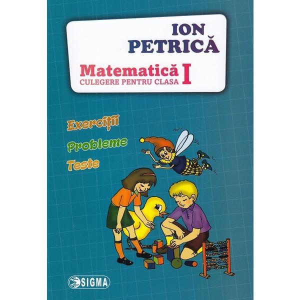 Matematica - Clasa 1- Culegere - Ion Petrica, editura Sigma