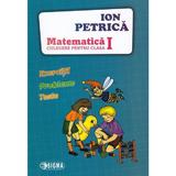 Matematica - Clasa 1- Culegere - Ion Petrica, editura Sigma